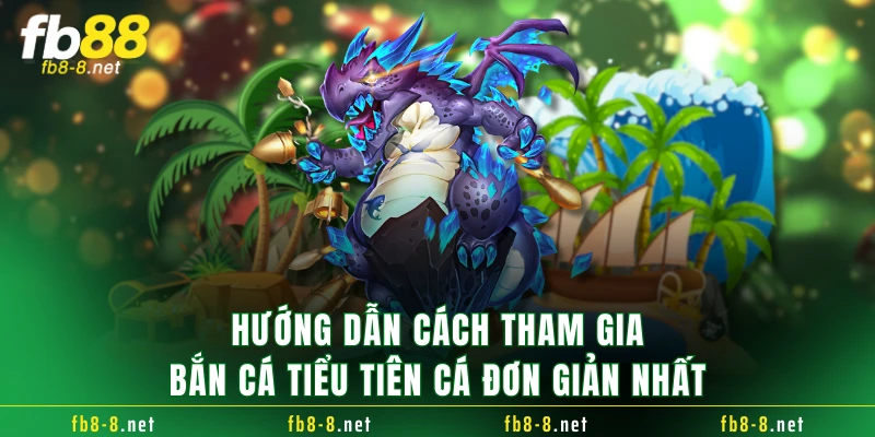 Hướng dẫn cách tham gia bắn cá Tiểu Tiên Cá đơn giản nhất