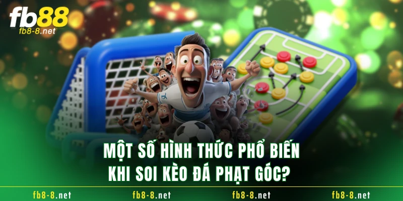 Một số hình thức phổ biến khi soi kèo đá phạt góc?