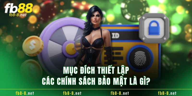 Mục đích thiết lập các chính sách bảo mật là gì?