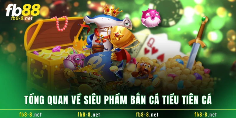 Tổng quan về siêu phẩm bắn cá tiểu tiên cá