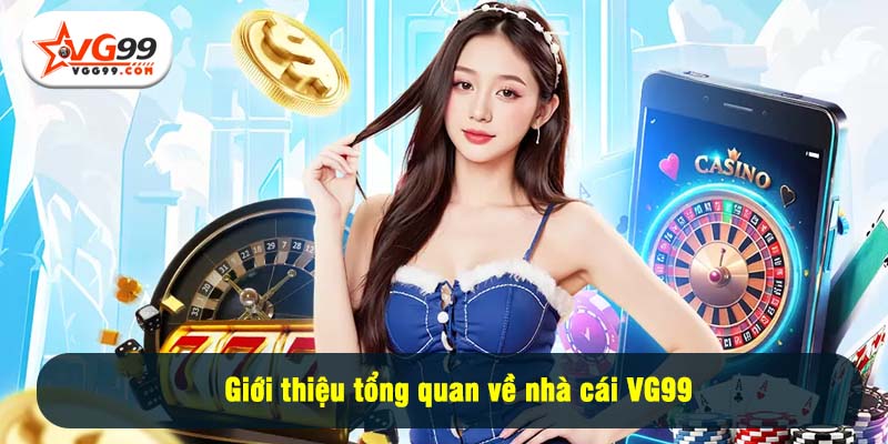 Giới thiệu tổng quan về nhà cái VG99