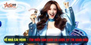 Về Nhà Cái VG99 – Tìm Hiểu Sân Chơi Cá Cược Uy Tín Hàng Đầu